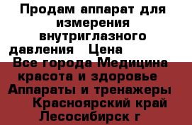 Продам аппарат для измерения внутриглазного давления › Цена ­ 10 000 - Все города Медицина, красота и здоровье » Аппараты и тренажеры   . Красноярский край,Лесосибирск г.